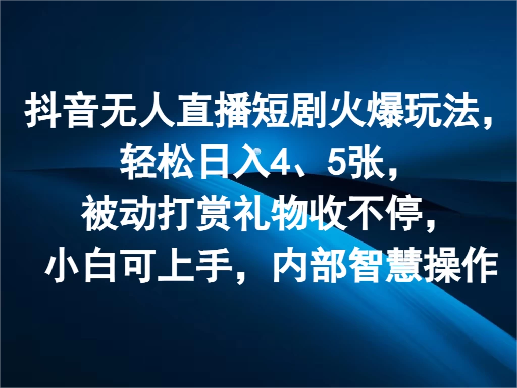 抖音无人直播短剧火爆玩法，轻松日入4、5张，被动打赏礼物收不停，小白可上手，内部智慧操作冒泡网-中创网-项目资源网-资源之家-项目资源网-资源之家-副业项目-手机搬砖-中创网-无货源电商-创业项目-抖音工具箱-搬砖项目-网络赚钱网创矩阵局-网赚冒泡网-福缘网-中创网-知识街网站