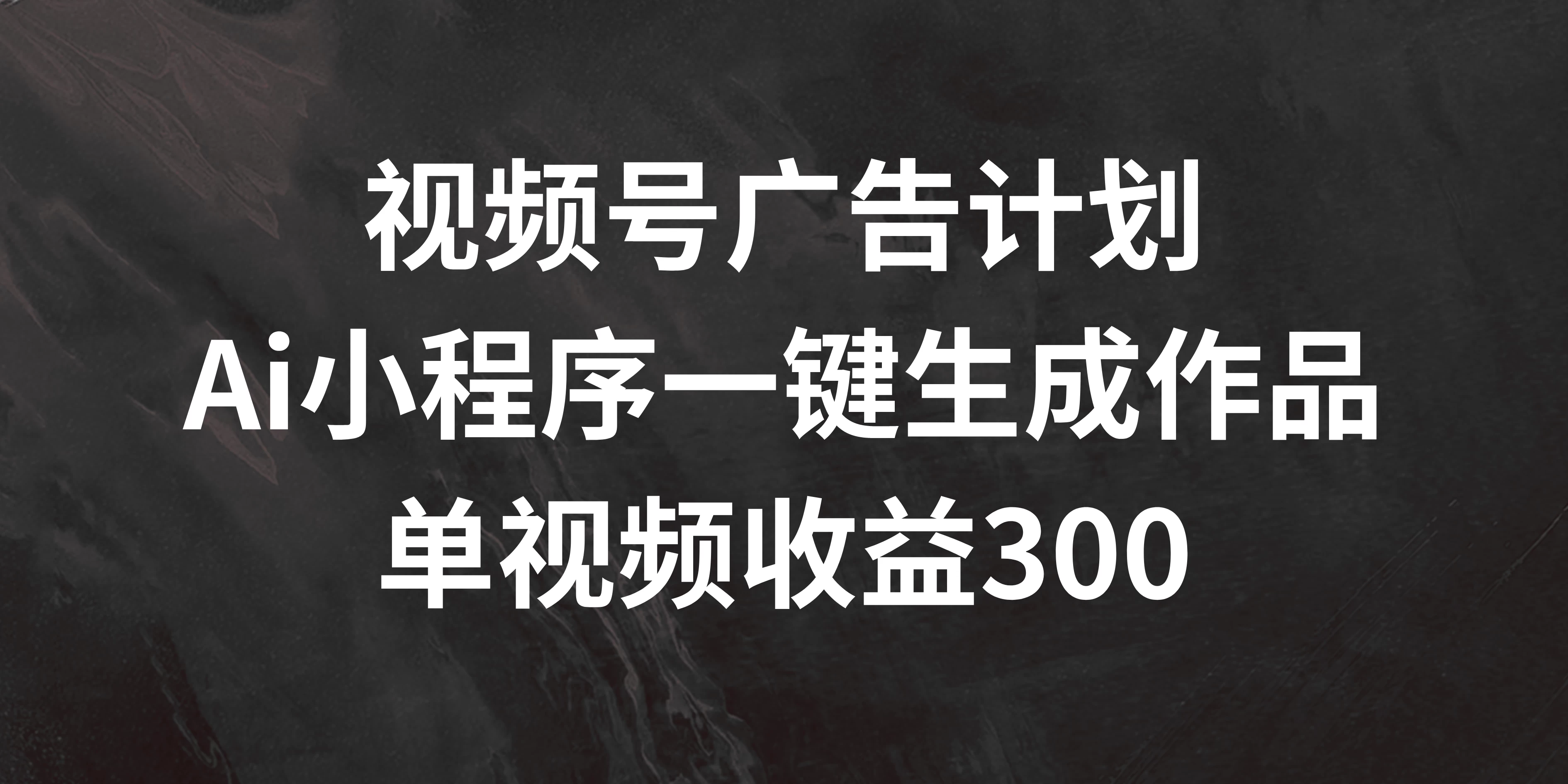 视频号广告计划 ，AI小程序一键生成作品， 单视频收益300+冒泡网-中创网-项目资源网-资源之家-项目资源网-资源之家-副业项目-手机搬砖-中创网-无货源电商-创业项目-抖音工具箱-搬砖项目-网络赚钱网创矩阵局-网赚冒泡网-福缘网-中创网-知识街网站