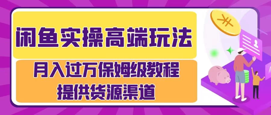 闲鱼实操高端玩法，月入过万保姆级教程，提供货源渠道冒泡网-中创网-项目资源网-资源之家-项目资源网-资源之家-副业项目-手机搬砖-中创网-无货源电商-创业项目-抖音工具箱-搬砖项目-网络赚钱网创矩阵局-网赚冒泡网-福缘网-中创网-知识街网站