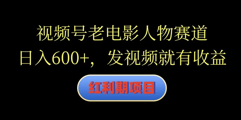视频号老电影人物赛道，日入600+，发视频就有收益冒泡网-中创网-项目资源网-资源之家-项目资源网-资源之家-副业项目-手机搬砖-中创网-无货源电商-创业项目-抖音工具箱-搬砖项目-网络赚钱网创矩阵局-网赚冒泡网-福缘网-中创网-知识街网站