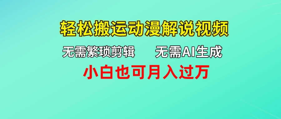 无需AI生成，无需繁琐剪辑，轻松搬运动漫解说视频，小白也可月入过万冒泡网-中创网-项目资源网-资源之家-项目资源网-资源之家-副业项目-手机搬砖-中创网-无货源电商-创业项目-抖音工具箱-搬砖项目-网络赚钱网创矩阵局-网赚冒泡网-福缘网-中创网-知识街网站