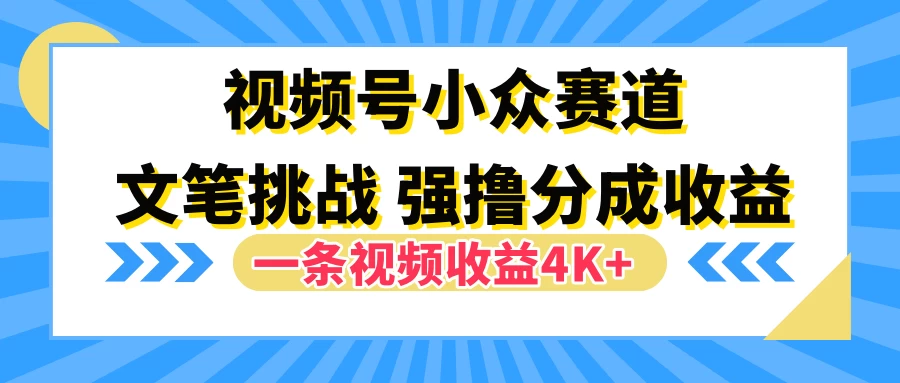 视频号小众赛道，文笔挑战，一条视频收益4K+冒泡网-中创网-项目资源网-资源之家-项目资源网-资源之家-副业项目-手机搬砖-中创网-无货源电商-创业项目-抖音工具箱-搬砖项目-网络赚钱网创矩阵局-网赚冒泡网-福缘网-中创网-知识街网站