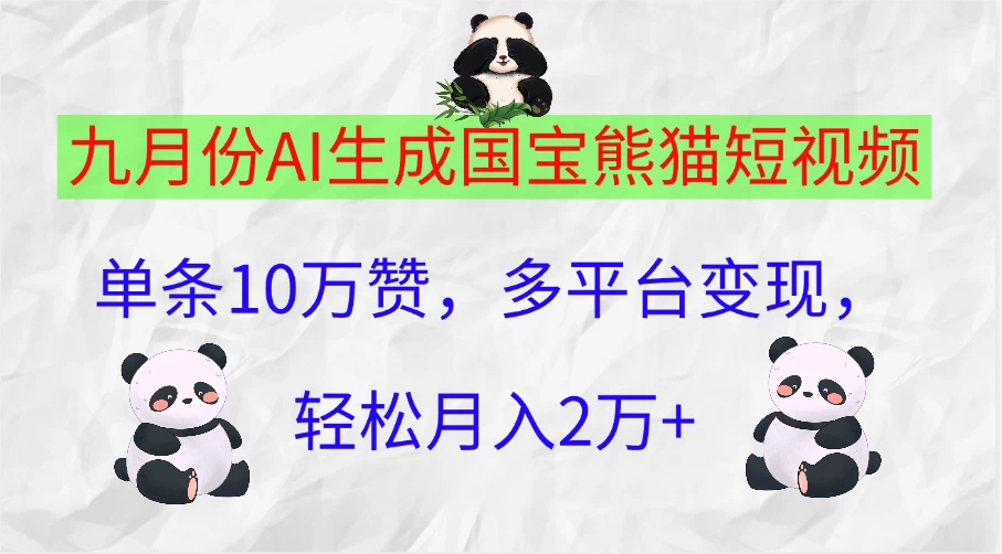 九月份AI生成国宝熊猫短视频，单条10万赞，多平台变现，轻松月入2万+冒泡网-中创网-项目资源网-资源之家-项目资源网-资源之家-副业项目-手机搬砖-中创网-无货源电商-创业项目-抖音工具箱-搬砖项目-网络赚钱网创矩阵局-网赚冒泡网-福缘网-中创网-知识街网站