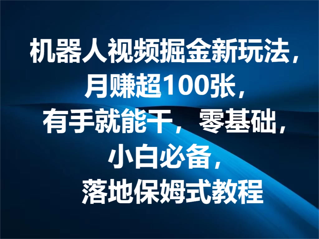 机器人视频掘金新玩法，月赚超100张，有手就能干，零基础，小白必备，落地保姆式教程冒泡网-中创网-项目资源网-资源之家-项目资源网-资源之家-副业项目-手机搬砖-中创网-无货源电商-创业项目-抖音工具箱-搬砖项目-网络赚钱网创矩阵局-网赚冒泡网-福缘网-中创网-知识街网站