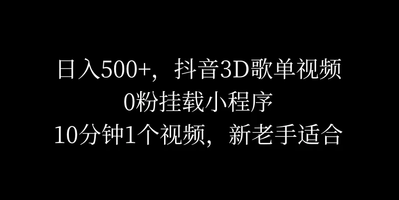 日入500+，抖音3D歌单视频，0粉挂载小程序，10分钟1个视频，新老手适合冒泡网-中创网-项目资源网-资源之家-项目资源网-资源之家-副业项目-手机搬砖-中创网-无货源电商-创业项目-抖音工具箱-搬砖项目-网络赚钱网创矩阵局-网赚冒泡网-福缘网-中创网-知识街网站