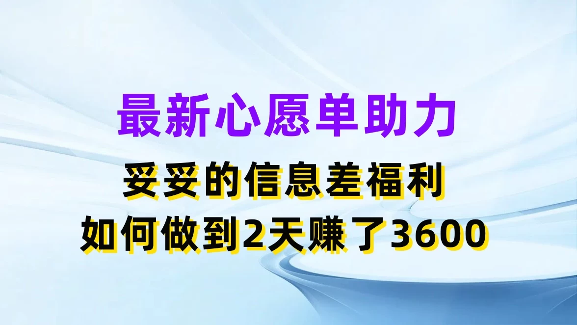 最新心愿单助力，妥妥的信息差福利，如何做到2天赚了3600冒泡网-中创网-项目资源网-资源之家-项目资源网-资源之家-副业项目-手机搬砖-中创网-无货源电商-创业项目-抖音工具箱-搬砖项目-网络赚钱网创矩阵局-网赚冒泡网-福缘网-中创网-知识街网站