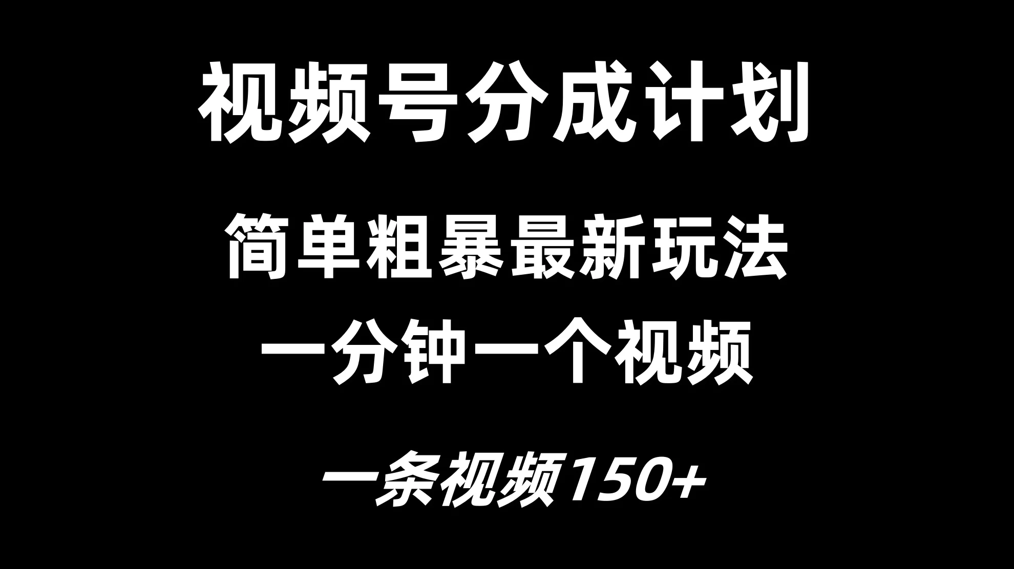 视频号分成计划简单粗暴玩法，一分钟一个视频，一条视频150+，多号多赚冒泡网-中创网-项目资源网-资源之家-项目资源网-资源之家-副业项目-手机搬砖-中创网-无货源电商-创业项目-抖音工具箱-搬砖项目-网络赚钱网创矩阵局-网赚冒泡网-福缘网-中创网-知识街网站