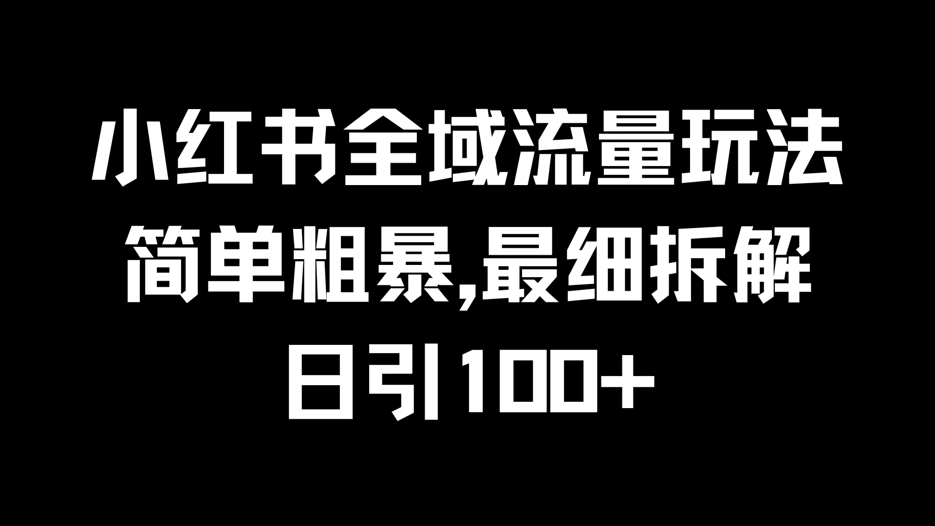 小红书全域流量玩法，简单粗暴，日引100+冒泡网-中创网-项目资源网-资源之家-项目资源网-资源之家-副业项目-手机搬砖-中创网-无货源电商-创业项目-抖音工具箱-搬砖项目-网络赚钱网创矩阵局-网赚冒泡网-福缘网-中创网-知识街网站