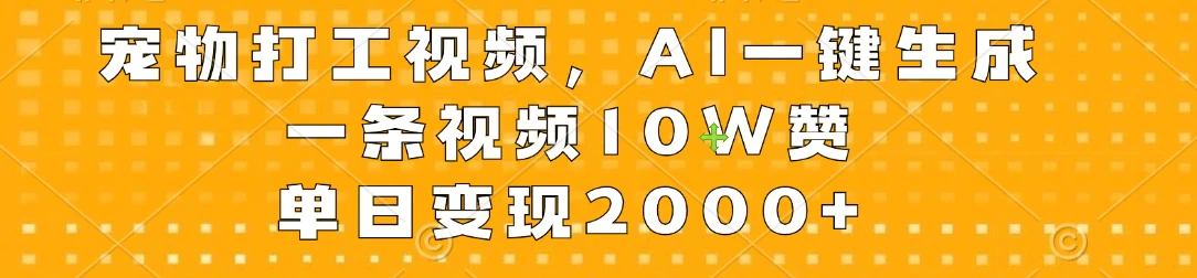 宠物打工视频，AI一键生成，一条视频10W赞，单日变现2000+冒泡网-中创网-项目资源网-资源之家-项目资源网-资源之家-副业项目-手机搬砖-中创网-无货源电商-创业项目-抖音工具箱-搬砖项目-网络赚钱网创矩阵局-网赚冒泡网-福缘网-中创网-知识街网站
