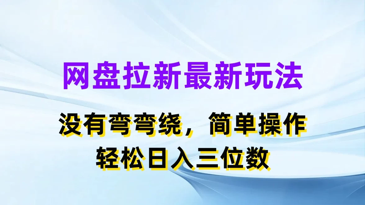 网盘拉新最新玩法，没有弯弯绕，简单操作，轻松日入三位数冒泡网-中创网-项目资源网-资源之家-项目资源网-资源之家-副业项目-手机搬砖-中创网-无货源电商-创业项目-抖音工具箱-搬砖项目-网络赚钱网创矩阵局-网赚冒泡网-福缘网-中创网-知识街网站