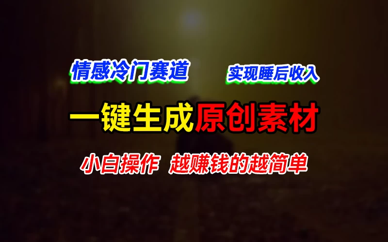 情感冷门蓝海赛道，轻松生成原创素材，小白快速上手获取收益，越赚钱的事越简单冒泡网-中创网-项目资源网-资源之家-项目资源网-资源之家-副业项目-手机搬砖-中创网-无货源电商-创业项目-抖音工具箱-搬砖项目-网络赚钱网创矩阵局-网赚冒泡网-福缘网-中创网-知识街网站