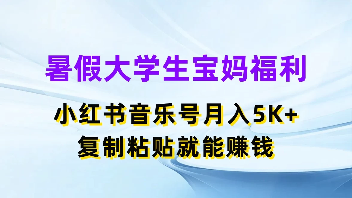 暑假大学生宝妈福利，小红书音乐号月入5K+，简单复制粘贴就能赚收益冒泡网-中创网-项目资源网-资源之家-项目资源网-资源之家-副业项目-手机搬砖-中创网-无货源电商-创业项目-抖音工具箱-搬砖项目-网络赚钱网创矩阵局-网赚冒泡网-福缘网-中创网-知识街网站