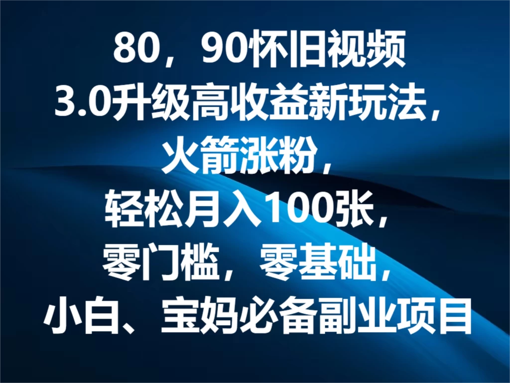 80，90怀旧视频3.0升级高收益变现新玩法，火箭涨粉，轻松月入100张，零门槛，零基础，小白、宝妈必备副业项目，可批量放大操作冒泡网-中创网-项目资源网-资源之家-项目资源网-资源之家-副业项目-手机搬砖-中创网-无货源电商-创业项目-抖音工具箱-搬砖项目-网络赚钱网创矩阵局-网赚冒泡网-福缘网-中创网-知识街网站