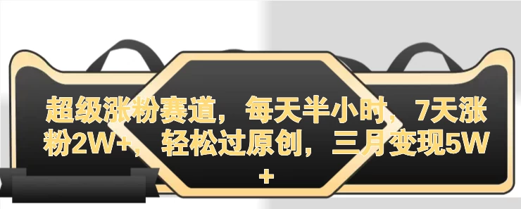 超级涨粉赛道，每天半小时，7天涨粉2W+，轻松过原创，三月变现5W+冒泡网-中创网-项目资源网-资源之家-项目资源网-资源之家-副业项目-手机搬砖-中创网-无货源电商-创业项目-抖音工具箱-搬砖项目-网络赚钱网创矩阵局-网赚冒泡网-福缘网-中创网-知识街网站