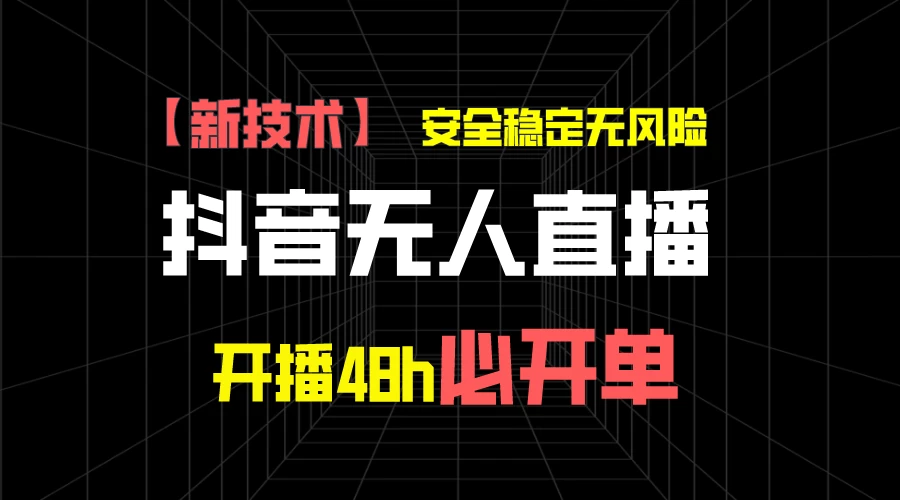 抖音无人直播带货项目【新技术】，安全稳定无风险，开播48h必开单，单日单号收益1000+冒泡网-中创网-项目资源网-资源之家-项目资源网-资源之家-副业项目-手机搬砖-中创网-无货源电商-创业项目-抖音工具箱-搬砖项目-网络赚钱网创矩阵局-网赚冒泡网-福缘网-中创网-知识街网站