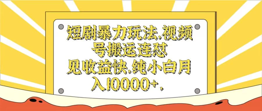 短剧暴力玩法，视频号搬运连怼见收益快，纯小白月入10000+冒泡网-中创网-项目资源网-资源之家-项目资源网-资源之家-副业项目-手机搬砖-中创网-无货源电商-创业项目-抖音工具箱-搬砖项目-网络赚钱网创矩阵局-网赚冒泡网-福缘网-中创网-知识街网站