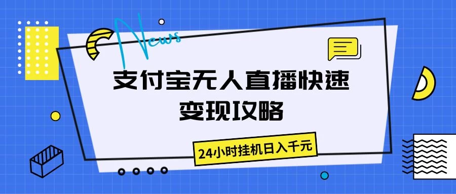 支付宝无人直播，快速变现攻略，24小时挂机日入千元冒泡网-中创网-项目资源网-资源之家-项目资源网-资源之家-副业项目-手机搬砖-中创网-无货源电商-创业项目-抖音工具箱-搬砖项目-网络赚钱网创矩阵局-网赚冒泡网-福缘网-中创网-知识街网站