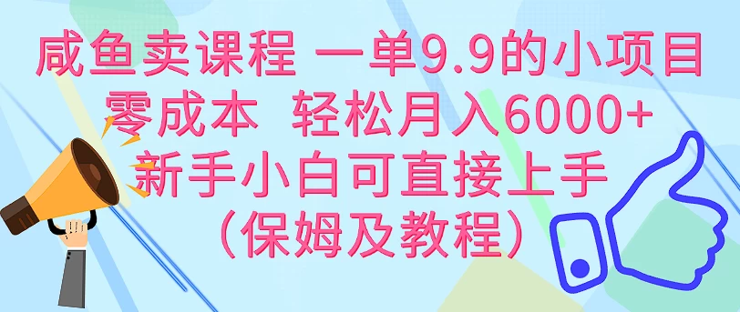 咸鱼卖课程 一单9.9的小项目  零成本  轻松月入6000+新手小白可直接上手（保姆级教程）冒泡网-中创网-项目资源网-资源之家-项目资源网-资源之家-副业项目-手机搬砖-中创网-无货源电商-创业项目-抖音工具箱-搬砖项目-网络赚钱网创矩阵局-网赚冒泡网-福缘网-中创网-知识街网站