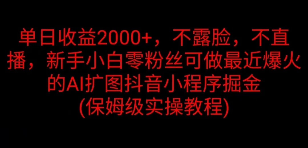 单日收益2000+，不露脸，不直播，新手小白零粉丝可做最近爆火的AI扩图抖音小程序掘金 （保姆级实操教程）冒泡网-中创网-项目资源网-资源之家-项目资源网-资源之家-副业项目-手机搬砖-中创网-无货源电商-创业项目-抖音工具箱-搬砖项目-网络赚钱网创矩阵局-网赚冒泡网-福缘网-中创网-知识街网站