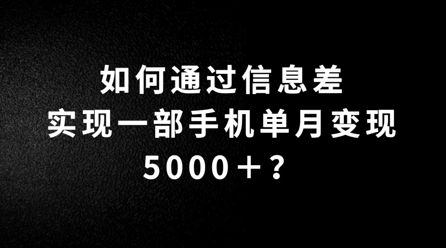 如何通过信息差实现一部手机单月变现5000＋？简单无脑搬砖玩法，快看看适不适合你冒泡网-中创网-项目资源网-资源之家-项目资源网-资源之家-副业项目-手机搬砖-中创网-无货源电商-创业项目-抖音工具箱-搬砖项目-网络赚钱网创矩阵局-网赚冒泡网-福缘网-中创网-知识街网站