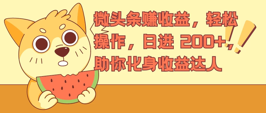 微头条赚收益，轻松操作，日进 200+，助你化身收益达人冒泡网-中创网-项目资源网-资源之家-项目资源网-资源之家-副业项目-手机搬砖-中创网-无货源电商-创业项目-抖音工具箱-搬砖项目-网络赚钱网创矩阵局-网赚冒泡网-福缘网-中创网-知识街网站