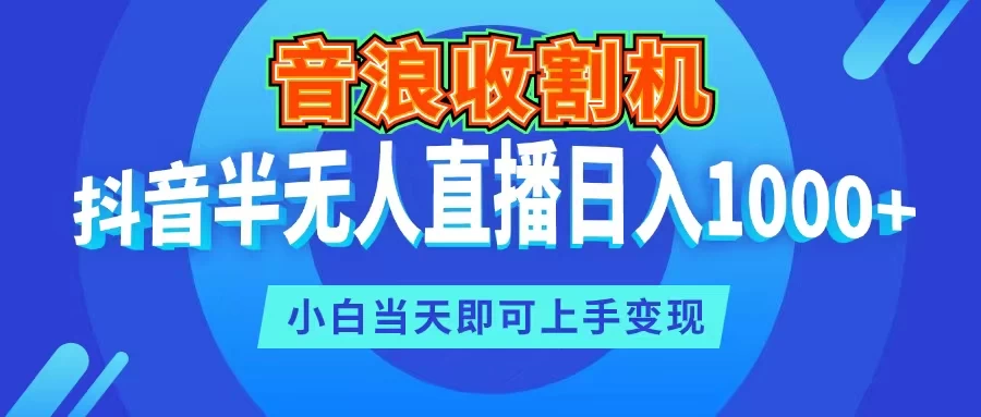 音浪收割机，抖音半无人直播日入1000+，小白当天即可上手变现冒泡网-中创网-项目资源网-资源之家-项目资源网-资源之家-副业项目-手机搬砖-中创网-无货源电商-创业项目-抖音工具箱-搬砖项目-网络赚钱网创矩阵局-网赚冒泡网-福缘网-中创网-知识街网站