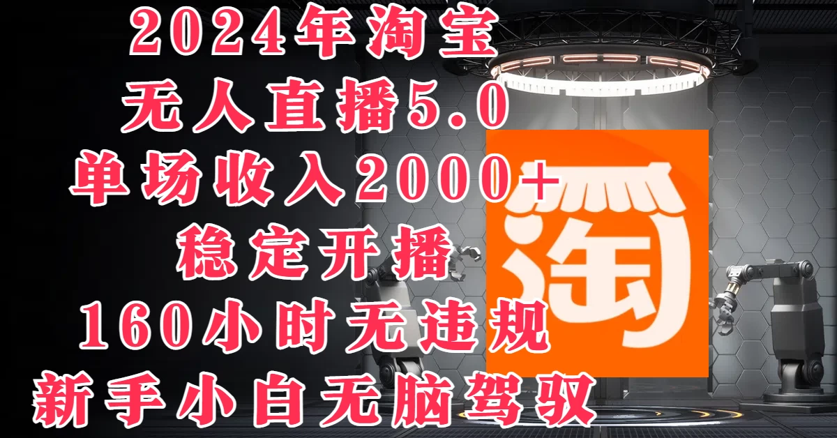 2024年淘宝无人直播5.0，单场收入2000+，稳定开播160小时无违规，新手小白无脑驾驭冒泡网-中创网-项目资源网-资源之家-项目资源网-资源之家-副业项目-手机搬砖-中创网-无货源电商-创业项目-抖音工具箱-搬砖项目-网络赚钱网创矩阵局-网赚冒泡网-福缘网-中创网-知识街网站