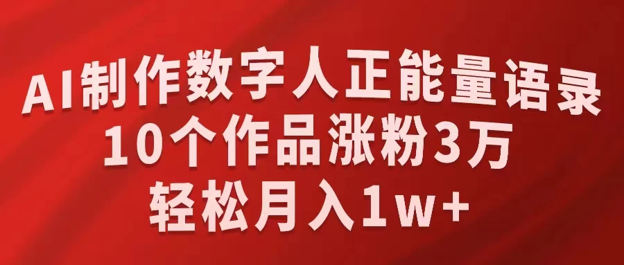 AI制作数字人正能量语录，10个作品涨粉3万，轻松月入1W+冒泡网-中创网-项目资源网-资源之家-项目资源网-资源之家-副业项目-手机搬砖-中创网-无货源电商-创业项目-抖音工具箱-搬砖项目-网络赚钱网创矩阵局-网赚冒泡网-福缘网-中创网-知识街网站