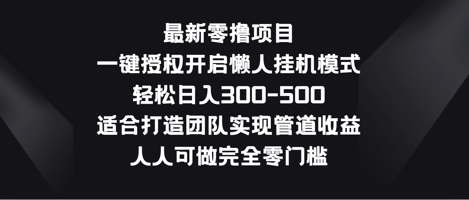 最新零撸项目，一键授权开启懒人挂机模式，轻松日入300-500，适合打造团队实现管道收益，人人可做完全零门槛冒泡网-中创网-项目资源网-资源之家-项目资源网-资源之家-副业项目-手机搬砖-中创网-无货源电商-创业项目-抖音工具箱-搬砖项目-网络赚钱网创矩阵局-网赚冒泡网-福缘网-中创网-知识街网站
