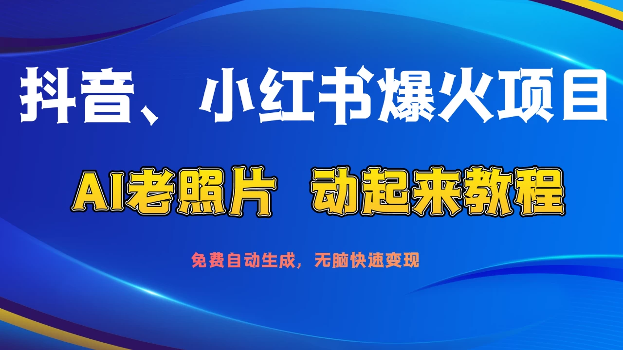 抖音、小红书爆火项目：AI老照片动起来教程，免费自动生成，无脑快速变现，轻松获取流量！冒泡网-中创网-项目资源网-资源之家-项目资源网-资源之家-副业项目-手机搬砖-中创网-无货源电商-创业项目-抖音工具箱-搬砖项目-网络赚钱网创矩阵局-网赚冒泡网-福缘网-中创网-知识街网站
