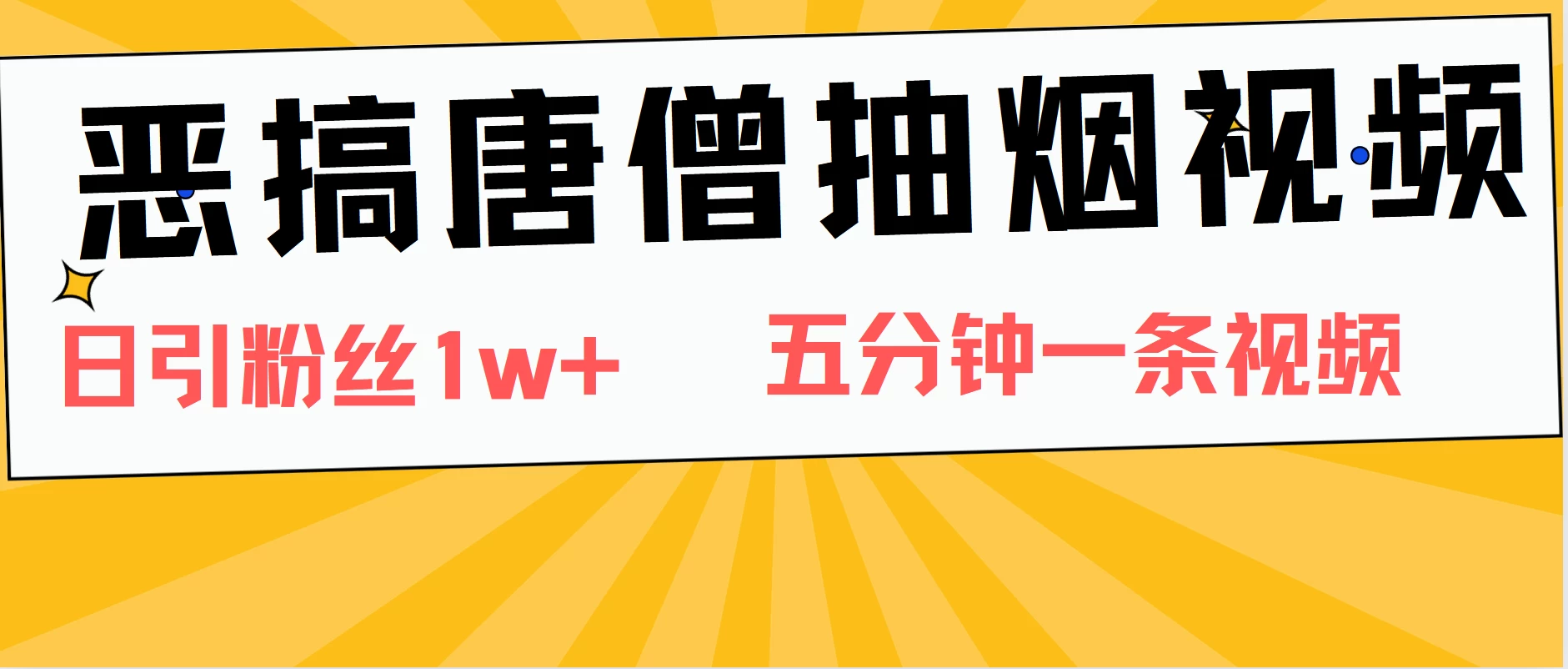 恶搞唐僧抽烟视频，日涨粉1W+，5分钟一条视频冒泡网-中创网-项目资源网-资源之家-项目资源网-资源之家-副业项目-手机搬砖-中创网-无货源电商-创业项目-抖音工具箱-搬砖项目-网络赚钱网创矩阵局-网赚冒泡网-福缘网-中创网-知识街网站