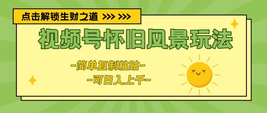 视频号怀旧风景玩法，简单复制粘贴，日入上千冒泡网-中创网-项目资源网-资源之家-项目资源网-资源之家-副业项目-手机搬砖-中创网-无货源电商-创业项目-抖音工具箱-搬砖项目-网络赚钱网创矩阵局-网赚冒泡网-福缘网-中创网-知识街网站