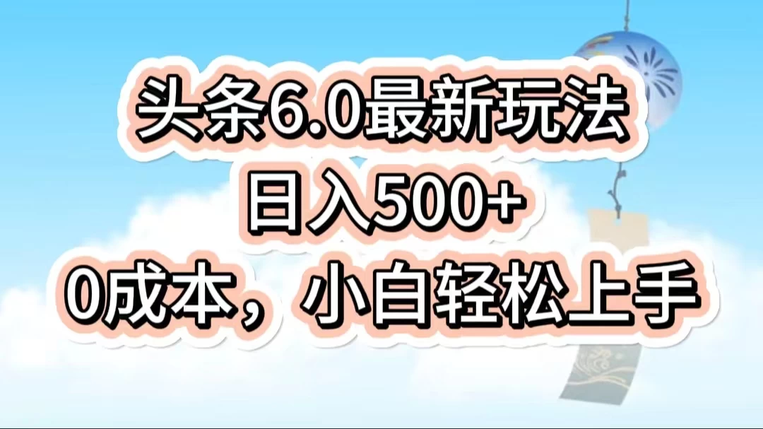 今日头条6.0最新玩法，一分钟一篇爆款文章，日入500+，0成本小白轻松上手冒泡网-中创网-项目资源网-资源之家-项目资源网-资源之家-副业项目-手机搬砖-中创网-无货源电商-创业项目-抖音工具箱-搬砖项目-网络赚钱网创矩阵局-网赚冒泡网-福缘网-中创网-知识街网站