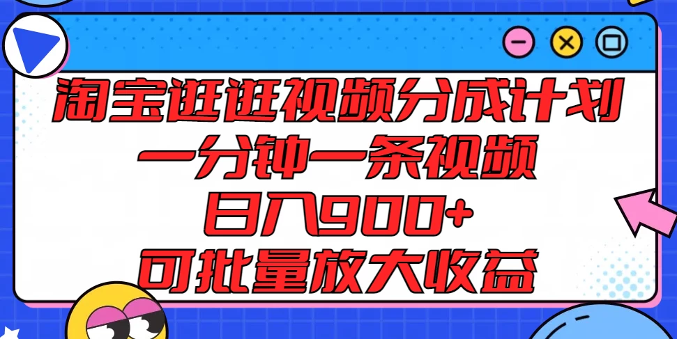 淘宝逛逛视频分成计划，一分钟一条视频，日入900+，可批量放大收益冒泡网-中创网-项目资源网-资源之家-项目资源网-资源之家-副业项目-手机搬砖-中创网-无货源电商-创业项目-抖音工具箱-搬砖项目-网络赚钱网创矩阵局-网赚冒泡网-福缘网-中创网-知识街网站