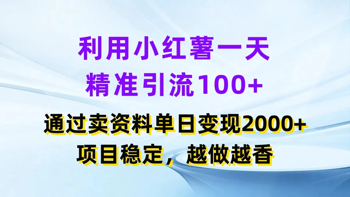 利用小红薯一天精准引流100+，通过卖资料单日变现2000+，项目稳定，越做越香冒泡网-中创网-项目资源网-资源之家-项目资源网-资源之家-副业项目-手机搬砖-中创网-无货源电商-创业项目-抖音工具箱-搬砖项目-网络赚钱网创矩阵局-网赚冒泡网-福缘网-中创网-知识街网站