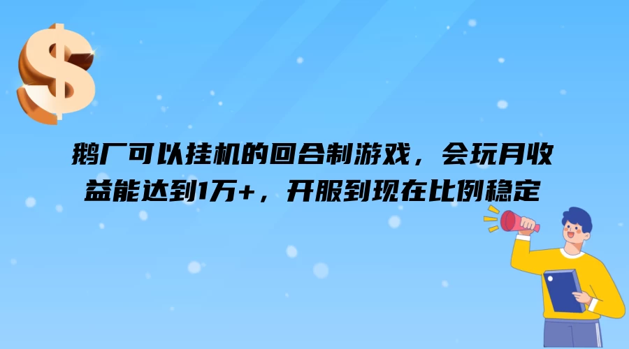 鹅厂可以挂机的回合制游戏，会玩月收益能达到1万+，开服到现在比例稳定冒泡网-中创网-项目资源网-资源之家-项目资源网-资源之家-副业项目-手机搬砖-中创网-无货源电商-创业项目-抖音工具箱-搬砖项目-网络赚钱网创矩阵局-网赚冒泡网-福缘网-中创网-知识街网站