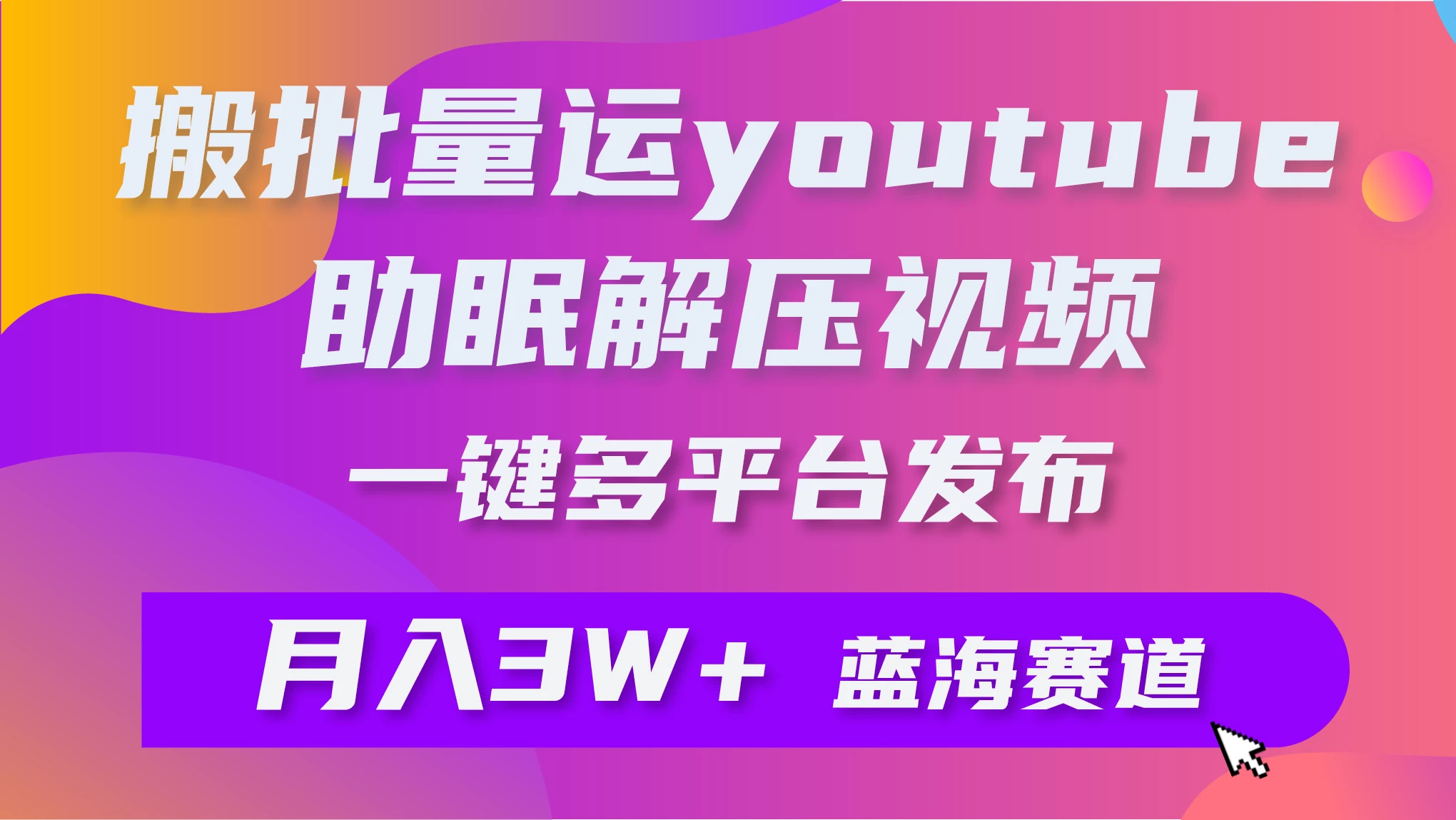 一键搬运YouTube解压助眠视频，简单操作月入1W+冒泡网-中创网-项目资源网-资源之家-项目资源网-资源之家-副业项目-手机搬砖-中创网-无货源电商-创业项目-抖音工具箱-搬砖项目-网络赚钱网创矩阵局-网赚冒泡网-福缘网-中创网-知识街网站