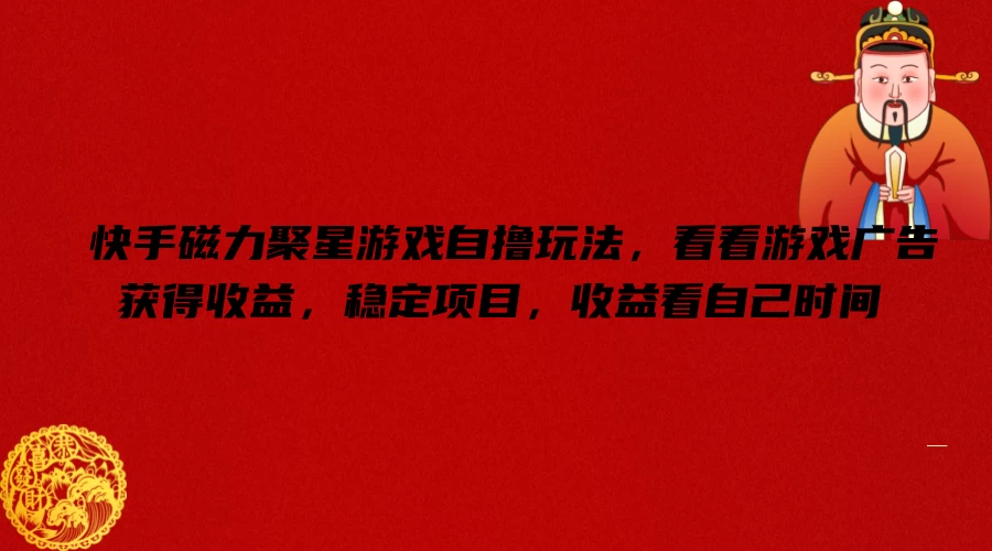快手磁力聚星游戏自撸玩法，看看游戏广告获得收益，稳定项目，收益看自己时间冒泡网-中创网-项目资源网-资源之家-项目资源网-资源之家-副业项目-手机搬砖-中创网-无货源电商-创业项目-抖音工具箱-搬砖项目-网络赚钱网创矩阵局-网赚冒泡网-福缘网-中创网-知识街网站