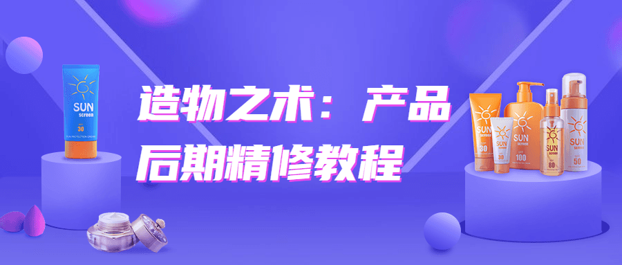 造物之术：产品后期精修教程冒泡网-中创网-项目资源网-资源之家-项目资源网-资源之家-副业项目-手机搬砖-中创网-无货源电商-创业项目-抖音工具箱-搬砖项目-网络赚钱网创矩阵局-网赚冒泡网-福缘网-中创网-知识街网站