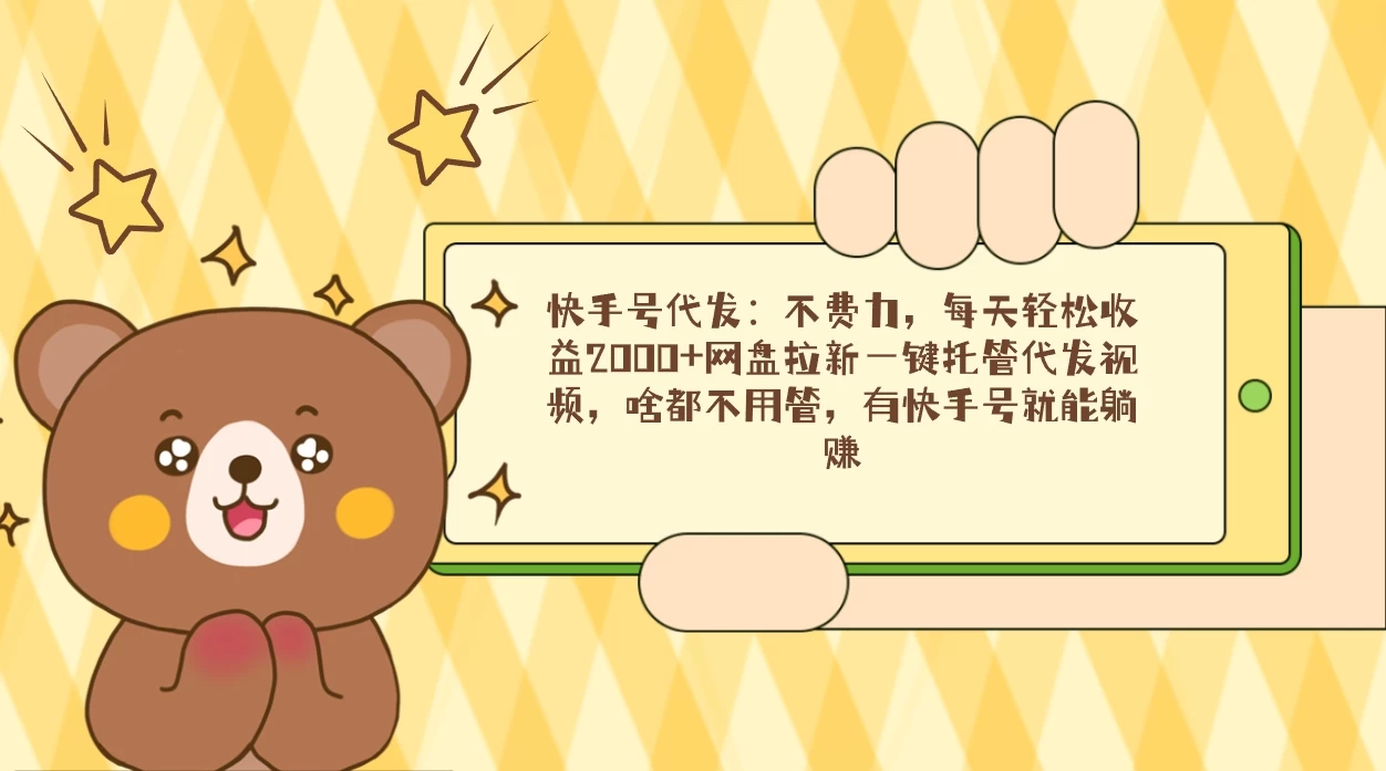 快手号代发：不费力，每天轻松收益2000+网盘拉新一键托管代发视频冒泡网-中创网-项目资源网-资源之家-项目资源网-资源之家-副业项目-手机搬砖-中创网-无货源电商-创业项目-抖音工具箱-搬砖项目-网络赚钱网创矩阵局-网赚冒泡网-福缘网-中创网-知识街网站