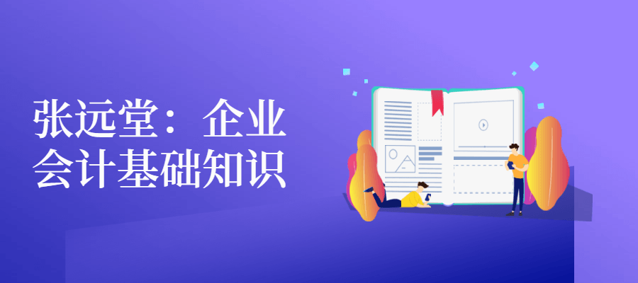 张远堂：企业会计基础知识冒泡网-中创网-项目资源网-资源之家-项目资源网-资源之家-副业项目-手机搬砖-中创网-无货源电商-创业项目-抖音工具箱-搬砖项目-网络赚钱网创矩阵局-网赚冒泡网-福缘网-中创网-知识街网站