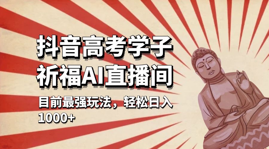 抖音高考学子祈福 AI 直播间：目前最强玩法，轻松日入 1000+冒泡网-中创网-项目资源网-资源之家-项目资源网-资源之家-副业项目-手机搬砖-中创网-无货源电商-创业项目-抖音工具箱-搬砖项目-网络赚钱网创矩阵局-网赚冒泡网-福缘网-中创网-知识街网站