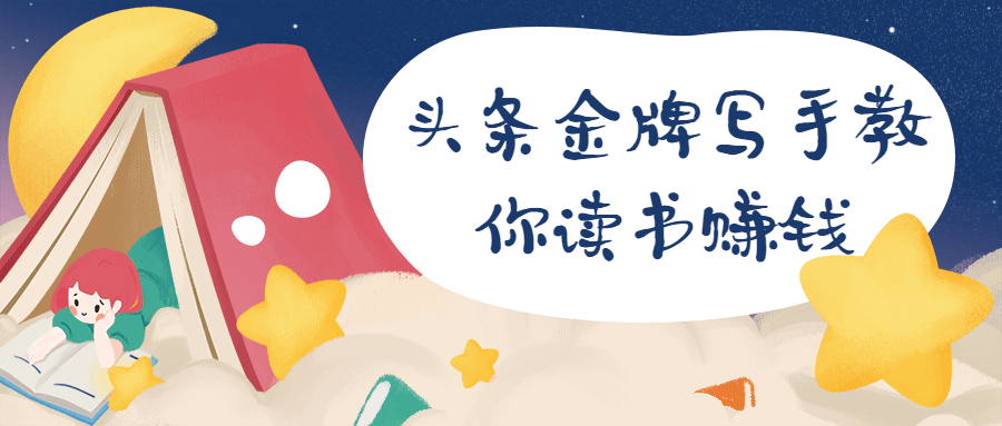 头条金牌写手教你读书赚钱冒泡网-中创网-项目资源网-资源之家-项目资源网-资源之家-副业项目-手机搬砖-中创网-无货源电商-创业项目-抖音工具箱-搬砖项目-网络赚钱网创矩阵局-网赚冒泡网-福缘网-中创网-知识街网站