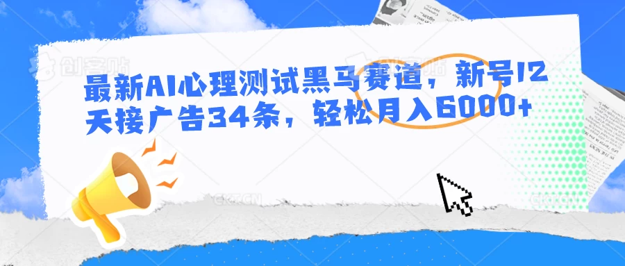 最新AI心理测试黑马赛道，新号12天接广告34条，轻松月入6000+冒泡网-中创网-项目资源网-资源之家-项目资源网-资源之家-副业项目-手机搬砖-中创网-无货源电商-创业项目-抖音工具箱-搬砖项目-网络赚钱网创矩阵局-网赚冒泡网-福缘网-中创网-知识街网站