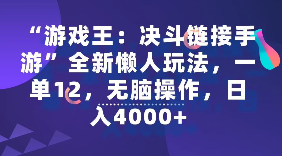 “游戏王：决斗链接手游”全新懒人玩法，一单12，无脑操作，日入4000+冒泡网-中创网-项目资源网-资源之家-项目资源网-资源之家-副业项目-手机搬砖-中创网-无货源电商-创业项目-抖音工具箱-搬砖项目-网络赚钱网创矩阵局-网赚冒泡网-福缘网-中创网-知识街网站