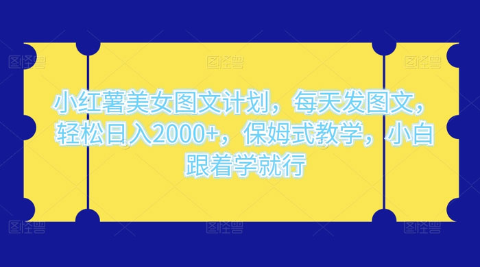 小红薯美女图文计划，每天发图文，轻松日入2000+，保姆式教学，小白跟着学就行了！冒泡网-中创网-项目资源网-资源之家-项目资源网-资源之家-副业项目-手机搬砖-中创网-无货源电商-创业项目-抖音工具箱-搬砖项目-网络赚钱网创矩阵局-网赚冒泡网-福缘网-中创网-知识街网站