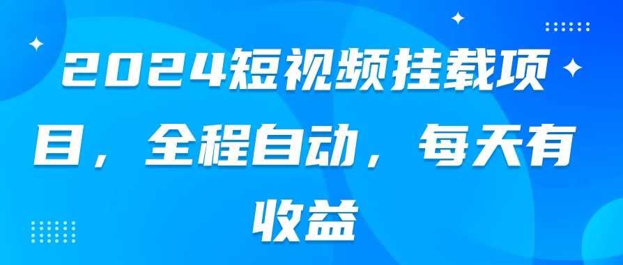 2024短视频挂载项目，全程自动，每天有收益冒泡网-中创网-项目资源网-资源之家-项目资源网-资源之家-副业项目-手机搬砖-中创网-无货源电商-创业项目-抖音工具箱-搬砖项目-网络赚钱网创矩阵局-网赚冒泡网-福缘网-中创网-知识街网站