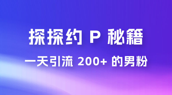 靠探探约 P 秘籍，一天引流 200+ 的男粉，日赚1000+，就是这么玩的冒泡网-中创网-项目资源网-资源之家-项目资源网-资源之家-副业项目-手机搬砖-中创网-无货源电商-创业项目-抖音工具箱-搬砖项目-网络赚钱网创矩阵局-网赚冒泡网-福缘网-中创网-知识街网站