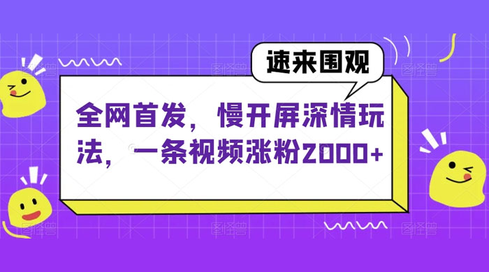 全网首发，慢开屏深情玩法，一条视频涨粉 2000+（揭秘）冒泡网-中创网-项目资源网-资源之家-项目资源网-资源之家-副业项目-手机搬砖-中创网-无货源电商-创业项目-抖音工具箱-搬砖项目-网络赚钱网创矩阵局-网赚冒泡网-福缘网-中创网-知识街网站