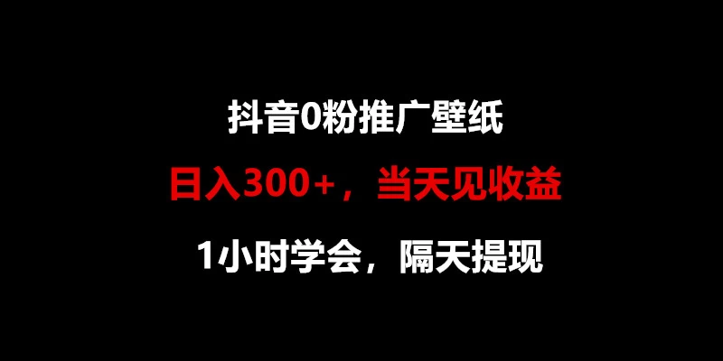 日入300+，抖音0粉推广壁纸，1小时学会，当天见收益，隔天提现冒泡网-中创网-项目资源网-资源之家-项目资源网-资源之家-副业项目-手机搬砖-中创网-无货源电商-创业项目-抖音工具箱-搬砖项目-网络赚钱网创矩阵局-网赚冒泡网-福缘网-中创网-知识街网站